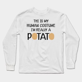 Potato - This is my human costume I'm really a potato Long Sleeve T-Shirt